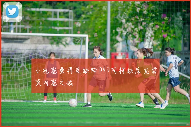 小孔塞桑再度缺阵DV9同样缺席克雷莫内塞之战